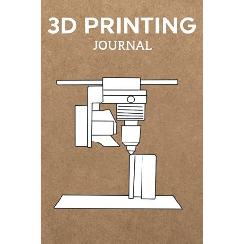 3d Printing Journal Printer Log Book: Track Your Projects To Get Better Results/Note Your Model Material,Print Temp,Speed,Shell Thickness,Fill Density ... Your 3d Printer Settings For Each Build   de Publishing, P2VF2TUQZ9E  Format Broch 