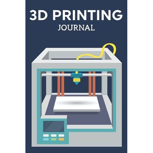 3d Printing Journal Printer Log Book: Track Your Projects To Get Better Results/Note Your Model Material,Print Temp,Speed,Shell Thickness,Fill Density ... Your 3d Printer Settings For Each Build   de Publishing, P2VF2TUQZ9E  Format Broch 