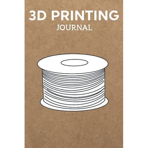 3d Printing Journal Printer Log Book: Track Your Projects To Get Better Results/Note Your Model Material,Print Temp,Speed,Shell Thickness,Fill Density ... Your 3d Printer Settings For Each Build   de Publishing, P2VF2TUQZ9E  Format Broch 