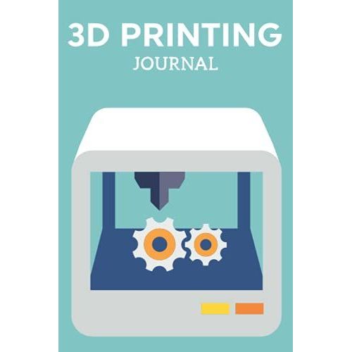 3d Printing Journal Printer Log Book: Track Your Projects To Get Better Results/Note Your Model Material,Print Temp,Speed,Shell Thickness,Fill Density ... Your 3d Printer Settings For Each Build   de Publishing, P2VF2TUQZ9E  Format Broch 