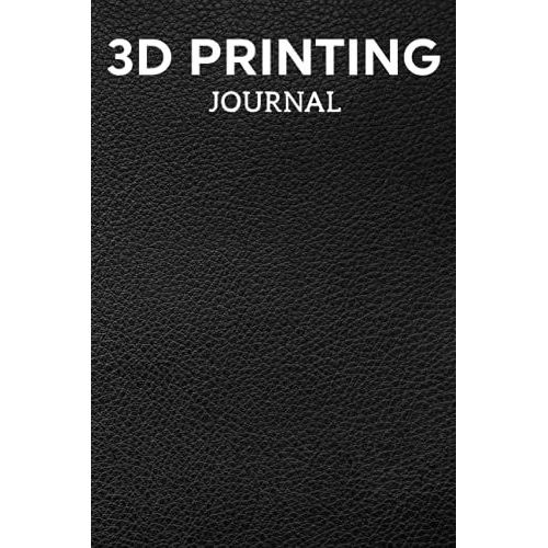 3d Printing Journal Printer Log Book: Track Your Projects To Get Better Results/Note Your Model Material,Print Temp,Speed,Shell Thickness,Fill Density ... Your 3d Printer Settings For Each Build   de Publishing, P2VF2TUQZ9E  Format Broch 