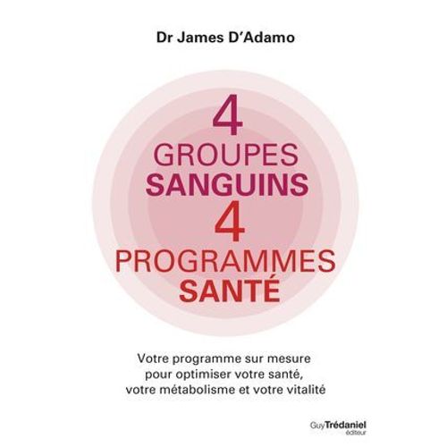 4 Groupes Sanguins 4 Programmes Sant - Votre Programme Sur Mesure Pour Optimiser Votre Sant, Votre Mtabolisme Et Votre Vitalit  