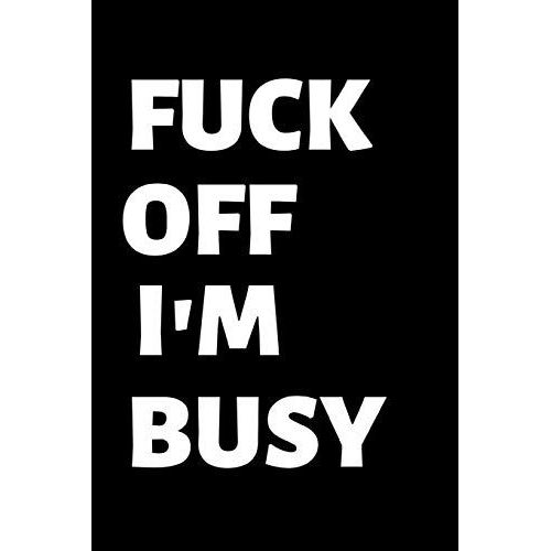 Fuck Off I'm Busy: Lined Notebook, Funny Journal For Birthday, Christmas, Valentines Day