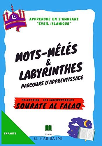 Sourate "Al Falaq" Mots-Mêlés & Labyrinthes Parcours D'apprentissage Collection "Les Indispensables" Apprendre En S'amusant: Sourate "Al Falaq" ."Éveil Islamique" Composé De 150 Pages. Intérieur Noir