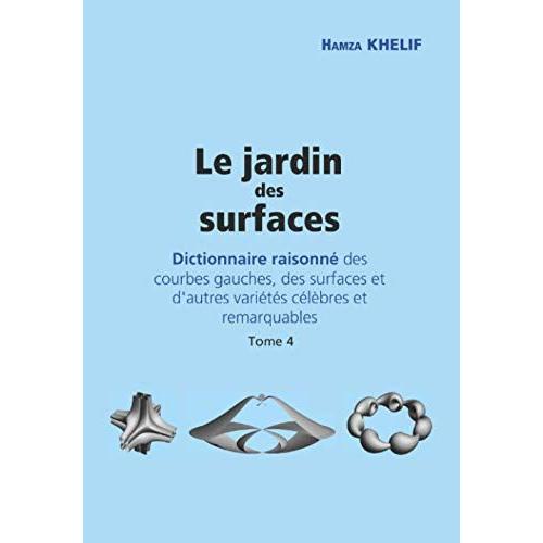 Le Jardin Des Surfaces: Dictionnaire Raisonné Des Courbes Gauches, Des Surfaces Et D'autres Variétés Célèbres Et Remarquables