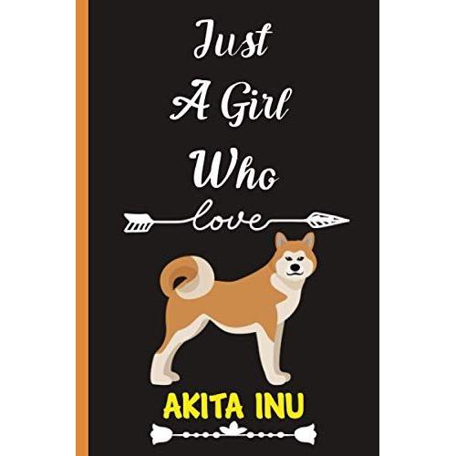 Just A Girl Who Loves Akita Inu : Lined Journal Notebooks Gifts For Akita Inu Lovers : Akita Inu Gifts For Girls & Women Adults : Akita Inu Journal : Akita Inu Kids Gift