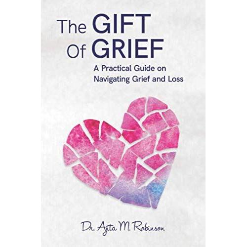 The Gift Of Grief: A Practical Guide On Navigating Grief And Loss