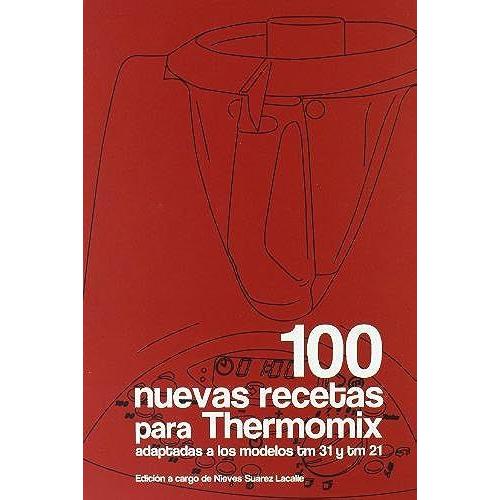 100 Nuevas Recetas Para Thermomix : Adaptadas A Los Modelos Tm 31 Y Tm 21