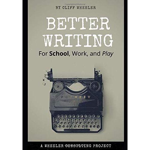 Better Writing: For School, Work, And Play (Wheeler Consulting Projects)