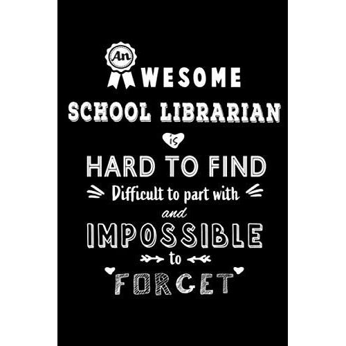 An Awesome School Librarian Is Hard To Find, Difficult To Part With And Impossible To Forget: Blank Lined Journal / Notebook As Funny School Library Gifts For Appreciation And National School Libraria