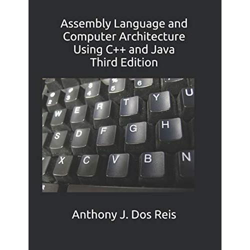 Assembly Language And Computer Architecture Using C++ And Java: Third Edition