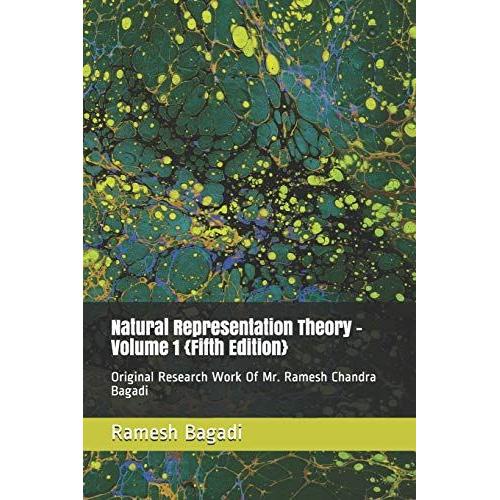 Natural Representation Theory - Volume 1 {Fifth Edition}: Original Research Work Of Mr. Ramesh Chandra Bagadi (Wisconsin Technology Series)
