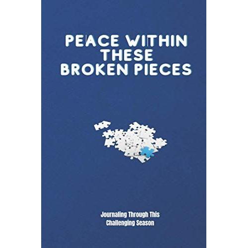 Peace Within These Broken Pieces: Journaling Through This Challenging Season