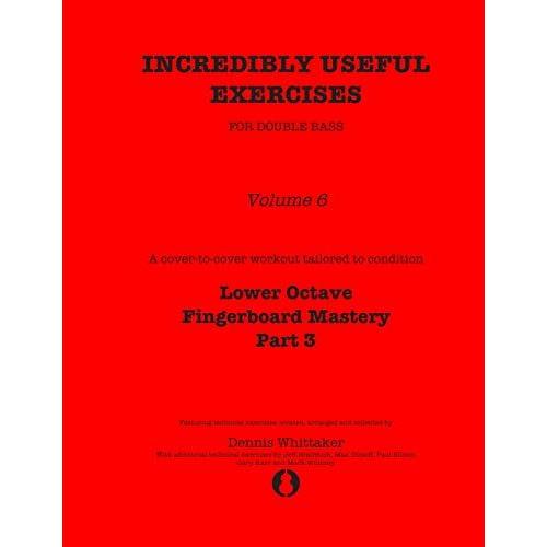 Incredibly Useful Exercises For Double Bass: Volume 6 - Lower Octave Fingerboard Mastery Part 3