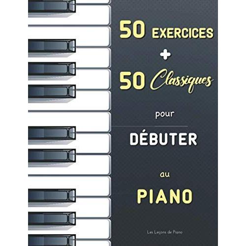 50 Exercices + 50 Classiques Pour Débuter Au Piano: Le Premier Maître (Czerny, Op. 599) + Le Pianiste Virtuose (Hanon) + Partitions Faciles (Avec Doigtés) De Bach, Satie, Mozart, Schumann, Bartók, Etc