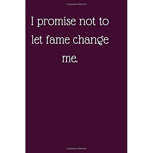 I Promise Not To Let Fame Change Me.: Lined Notebook / Journal, Diary Gift. 250 Pages, Creative High Quality Design Cover And (6 X 9) In, For Your Kids Or For You To Use At Home Or At Your Office.
