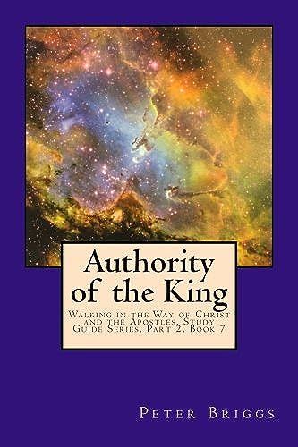 Authority Of The King: Walking In The Way Of Christ And The Apostles Study Guide Series Part 2, Book 7