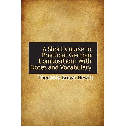 A Short Course In Practical German Composition: With Notes And Vocabulary