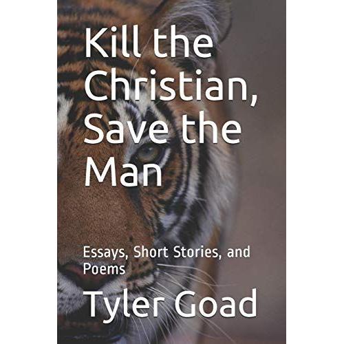 Kill The Christian, Save The Man: Essays, Short Stories, And Poems