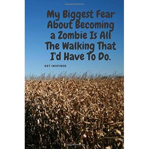 My Biggest Fear About Becoming A Zombie Is All The Walking That I'd Have To Do.: Let This Brilliant Notebook/Journal/Diary Ignite Your Creativity (110 Pages, Blank, 6 X 9)