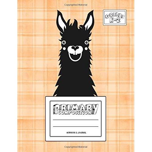 Primary Composition Notebook & Journal: Grades K-2: 100 Page Creative Writing Tablet For Kindergarten, First & Second Grade To Learn To Draw & Write: Happy & Funny Llama Cover 317