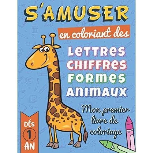 Mon Premier Livre De Coloriage Dés 1 An: Apprendre A Colorier En S'amusant Avec Les Chiffres Lettres Formes Et Animaux. Livre De Coloriage Enfants 1 An 18 Mois 2 Ans Et 3ans. Livre De Coloriage Bébé P