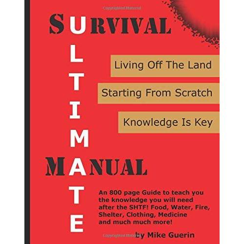 Ultimate Survival Manual: Survival After A Global Catastrophe Knowledge To Rebuild, Survive And Thrive