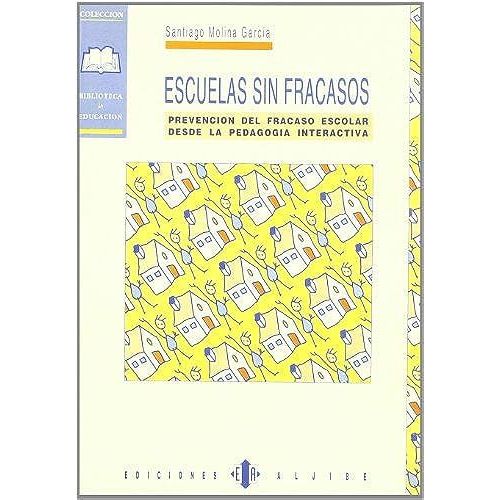 Escuelas Sin Fracasos : Prevención Del Fracaso Escolar Desde La Pedagogía Interactiva