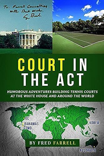 Court In The Act: Humorous Adventures Building Tennis Courts At The White House And Around The World