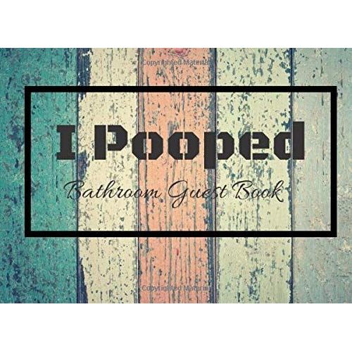 I Pooped Bathroom Guest Book: Funny Bathroom Guest Book House Warming Gift, Will Love Gag Gift, 100 Pages / '8.2 '6 Inch