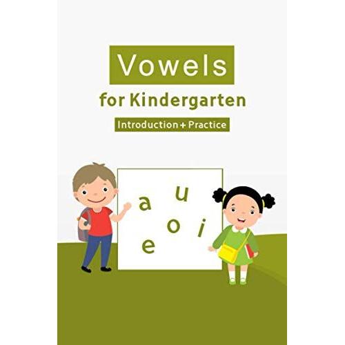 Vowels For Kindergarten ( Introduction + Practice ): Kids Workbook To Learn Everything About Vowels