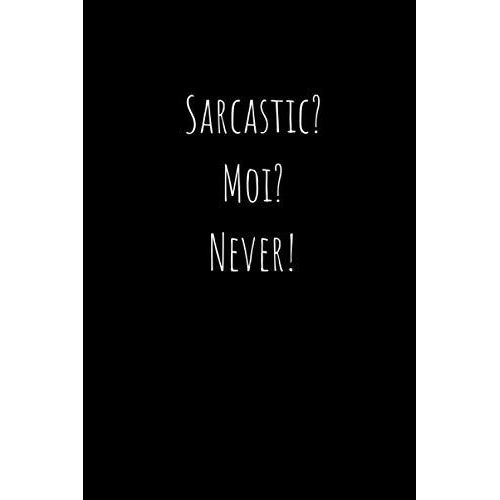 Sarcastic? Moi? Never!: Funny Notebook For Office, School, College Or Uni. Great Gag Gift