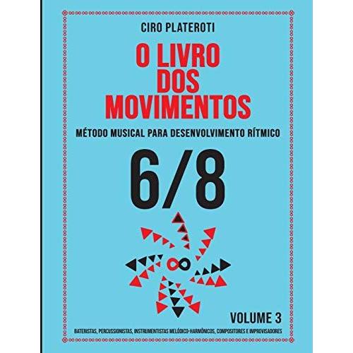 O Livro Dos Movimentos Volumen 3 - 6/8: Método Musical Para Desenvolvimento Rítmico