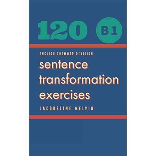 English Grammar Revision B1: 120 Sentence Transformation Exercises