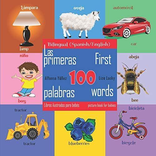 First 100 Words - A Picture Book For Babies. Las Primeras 100 Palabras - Libros Ilustrados Para Bebés: Bilingual (Spanish\English) Edition