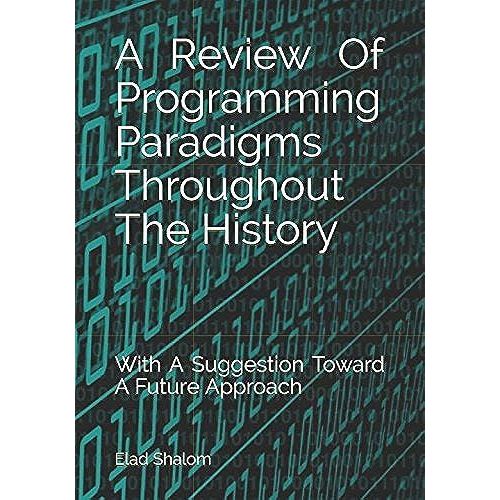 A Review Of Programming Paradigms Throughout The History: With A Suggestion Toward A Future Approach