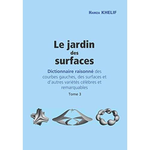 Le Jardin Des Surfaces: Dictionnaire Raisonné Des Courbes Gauches, Des Surfaces Et D'autres Variétés Célèbres Et Remarquables