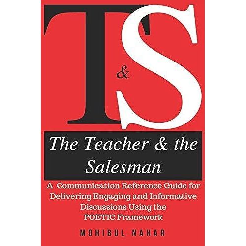 The Teacher & The Salesman: A Communication Reference Guide For Delivering Engaging And Informative Discussions Using The Poetic Framework
