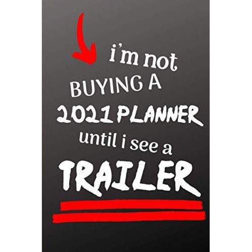 I'm Not Buying A 2021 Planner Until I See A Trailer: Funny Lined Notebook|Sarcastic Journal To Write In | 120 Pages, 6x9 Inches |Gift For Friends, Family, Colleague, Coworker