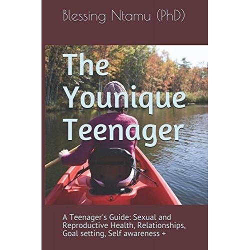 The Younique Teenager: A Teenager's Guide: Sexual And Reproductive Health, Relationships, Goal Setting, Self Awareness +