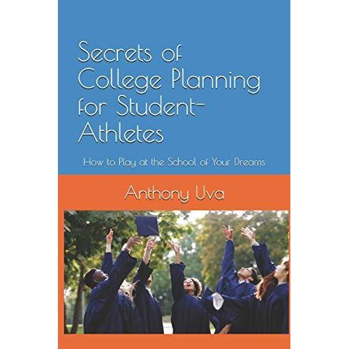 Secrets Of College Planning For Student-Athletes: How To Play Your Sport At The School Of Your Dreams