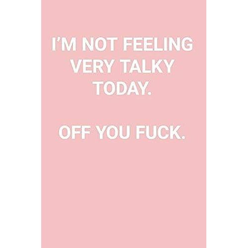 I'm Not Feeling Very Talky Today. Off You Fuck.: Blank Lined Journal Notebook, 120 Pages, 6 X 9 Inches - Funny, Offensive, Sarcastic, Office Coworker, Bff Gift, Baby Pink