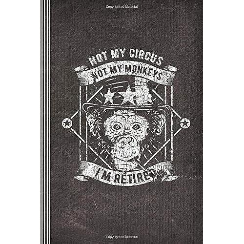 Not My Circus Not My Monkeys I'm Retired: Funny Retirement Journal - Blank Ruled Lined Writing And Journaling Paper Composition Notebook For Men - Humorous Sarcastic Book For Male Retiree Pensioner