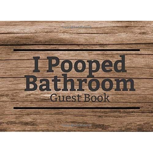I Pooped Bathroom Guest Book: Funny Bathroom Guest Book House Warming Gift, Will Love Gag Gift, 100 Pages / '8.2 '6 Inch