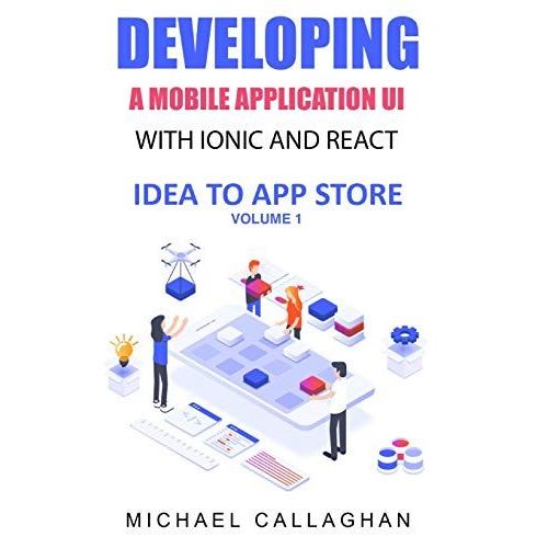 Developing A Mobile Application Ui With Ionic And React: How To Build Your First Mobile Application With Common Web Technologies