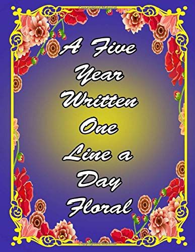 A Five Year Written One Line A Day Floral Journal: A Five-Year Memory Book (Blank Journal For Daily Reflections, 5 Year Diary Book 8.5 X 11 Inches 365 Pages