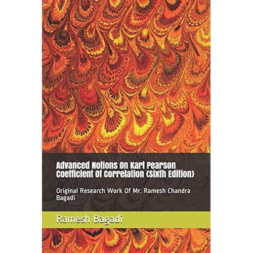 Advanced Notions On Karl Pearson Coefficient Of Correlation {Sixth Edition}: Original Research Work Of Mr. Ramesh Chandra Bagadi (Wisconsin Technology)