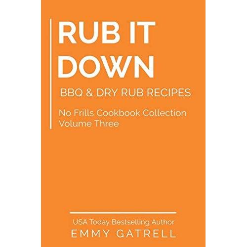 Rub It Down: Bbq & Dry Rub Recipes (No Frills Cookbook Collection)