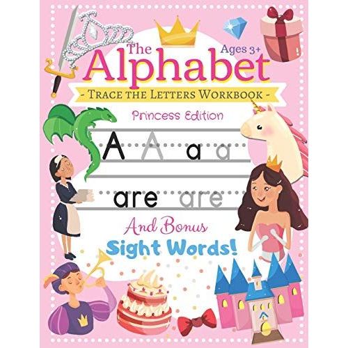 Trace The Alphabet Workbook: Letters Of The Alphabet And Sight Words (Princess Edition) Reading And Writing For Grades Pre-K And Kindergarten / Ages 3+