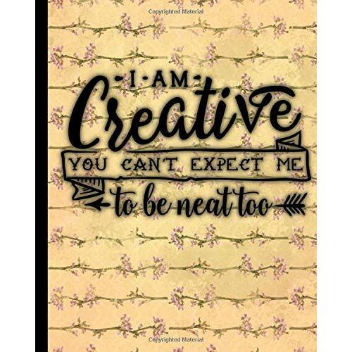 I Am Creative You Can't Expect Me To Be Neat Too: A Diy Crafts And Home Projects Journal Log Book